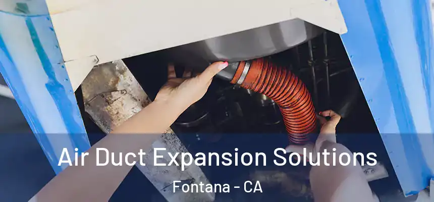 Air Duct Expansion Solutions Fontana - CA
