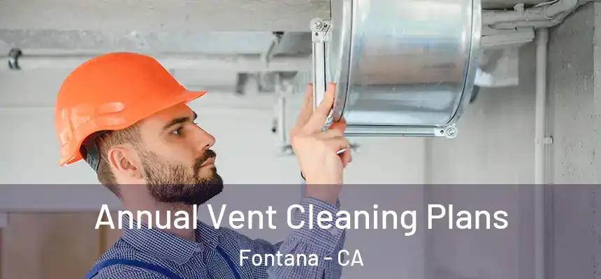 Annual Vent Cleaning Plans Fontana - CA