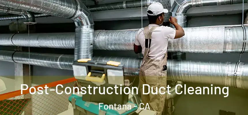 Post-Construction Duct Cleaning Fontana - CA