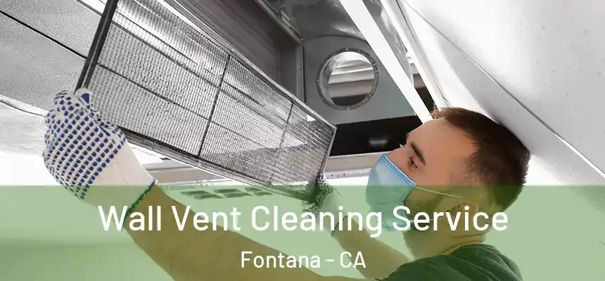 Wall Vent Cleaning Service Fontana - CA